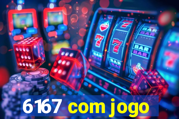 6167 com jogo